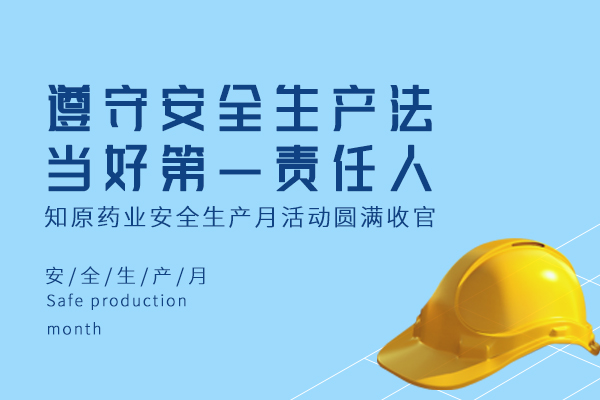 遵守安全生產(chǎn)法，當(dāng)好第一責(zé)任人｜知原藥業(yè)安全生產(chǎn)月活動(dòng)圓滿收官
